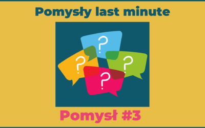 Pomysły „last minute” – pomysł #3